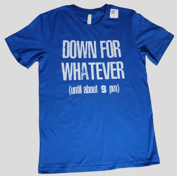 Other - DOWN FOR WHATEVER (until about 9pm) T-SHIRT